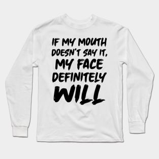 If My Mouth Doesn't Say It My Face Definitely Will Long Sleeve T-Shirt